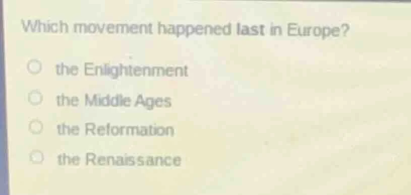 which movement happened last in europe?the enlightenmentthe middle ages…