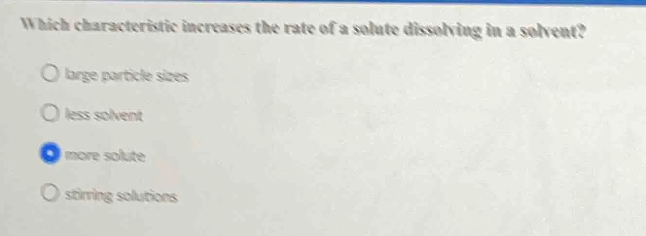 which characteristic increases the rate of a solute dissolving in a sol…