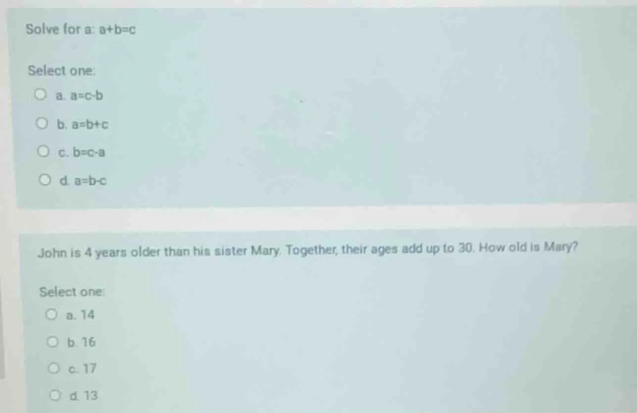 solve for a: $a+b=c$ select one: a. $a=c-b$ b. $a=b+c$ c. $b=c-a$ d. $a…