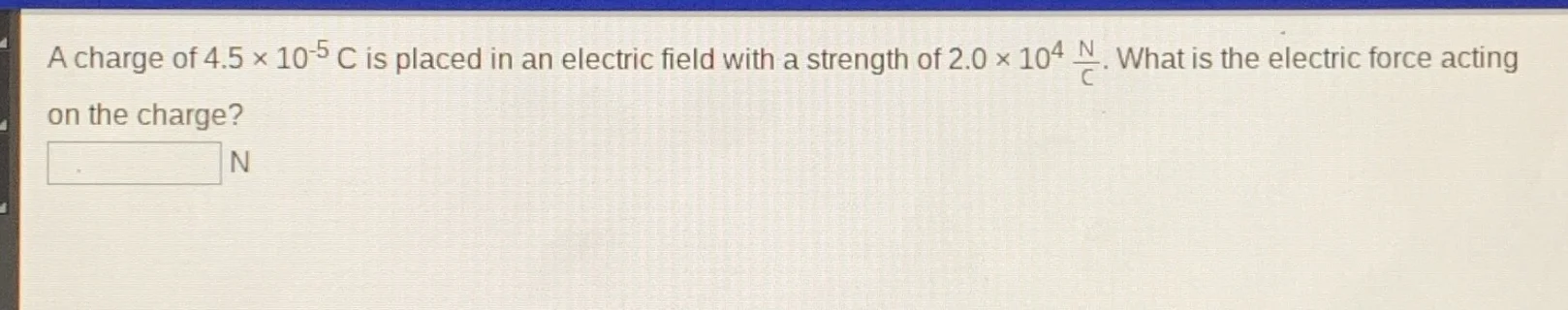 a charge of $4.5 \\times 10^{-5}$ c is placed in an electric field with…