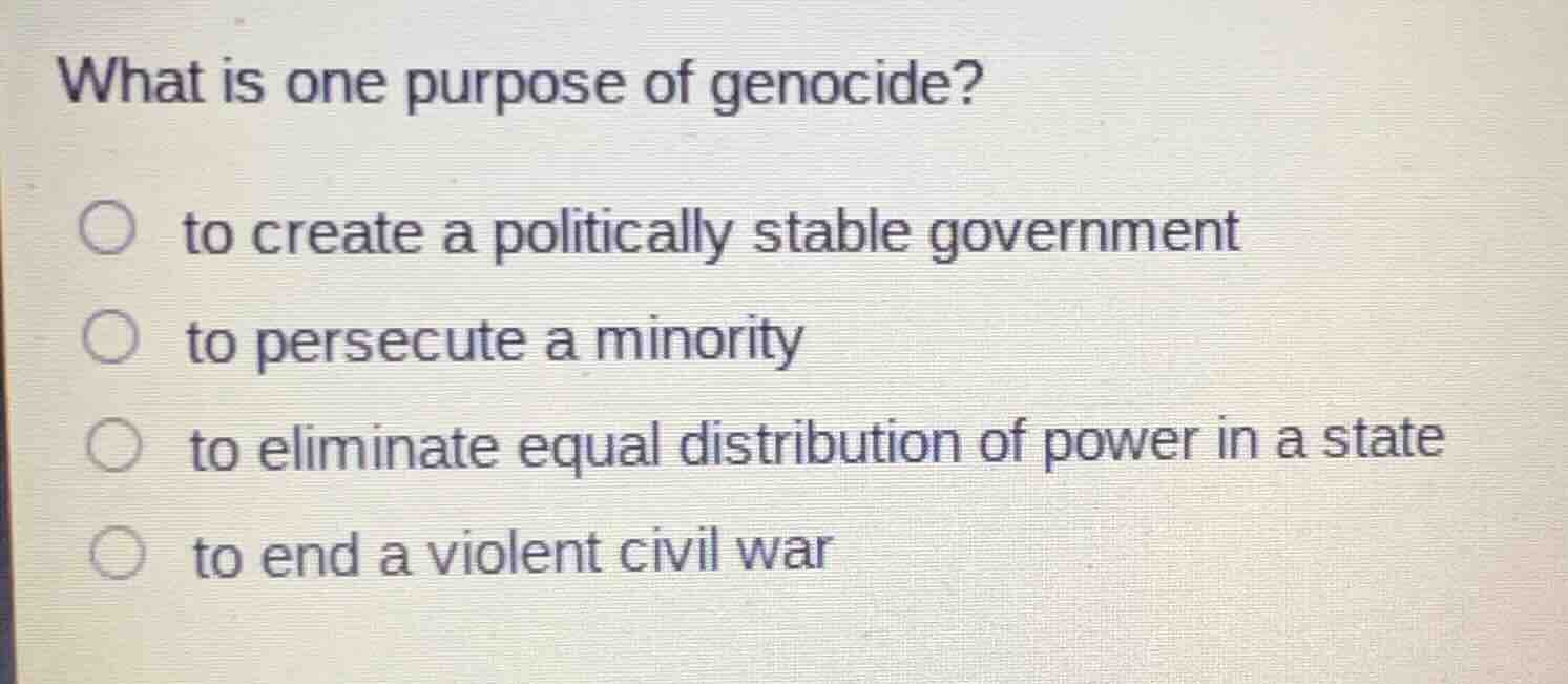 what is one purpose of genocide?○ to create a politically stable govern…