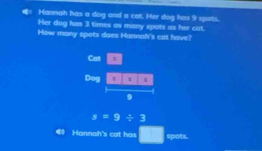hannah has a dog and a cat. her dog has 9 spots.her dog has 3 times as …