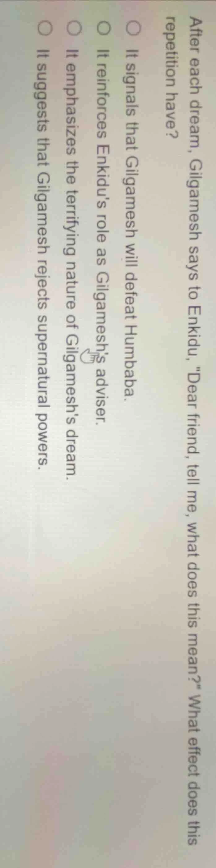 after each dream, gilgamesh says to enkidu, \dear friend, tell me, what…