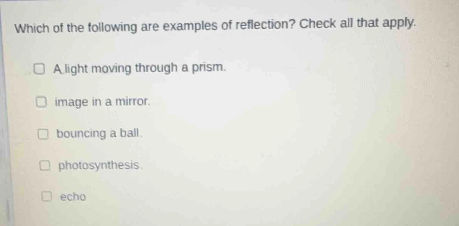 which of the following are examples of reflection? check all that apply…