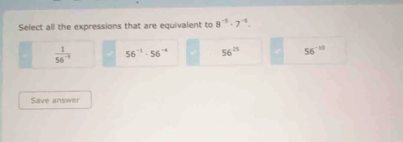 select all the expressions that are equivalent to $8^{-5} \\cdot 7^{-5}…