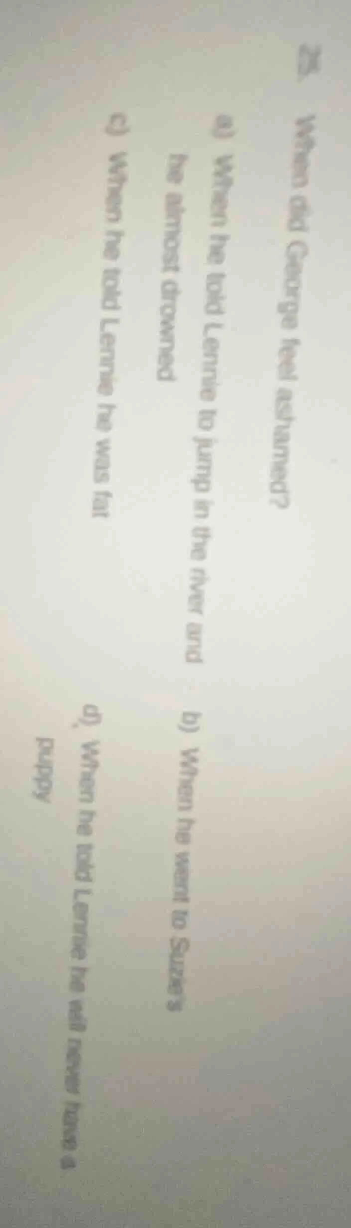 25. when did george feel ashamed? a) when he told lennie to jump in the…