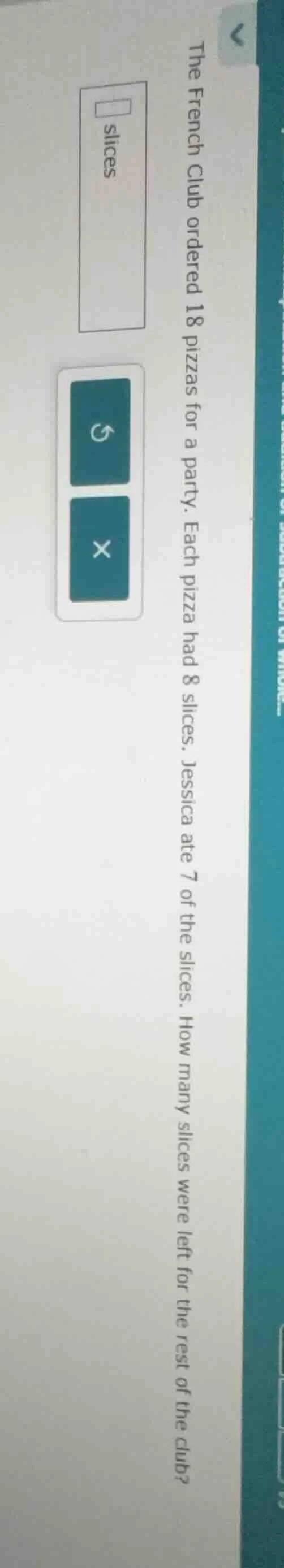 the french club ordered 18 pizzas for a party. each pizza had 8 slices.…