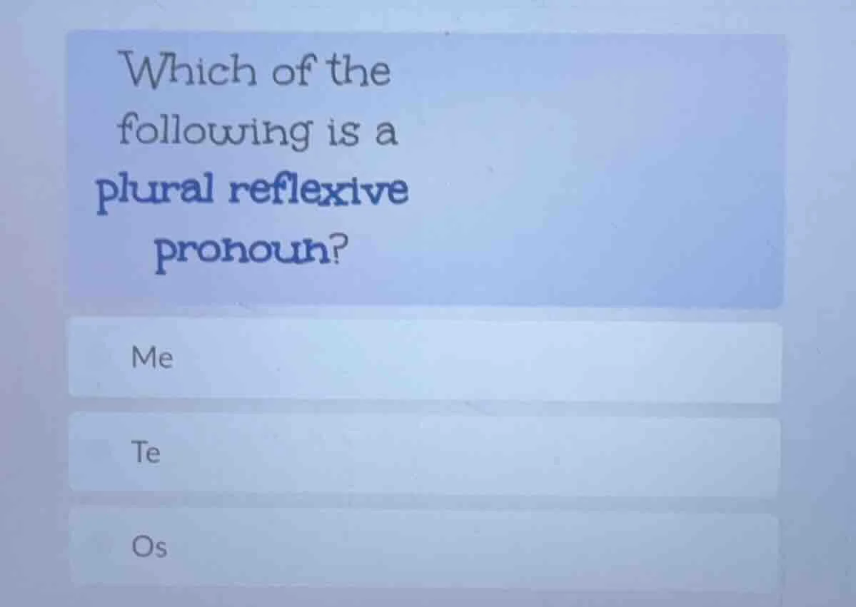 which of the following is a plural reflexive pronoun? me te os
