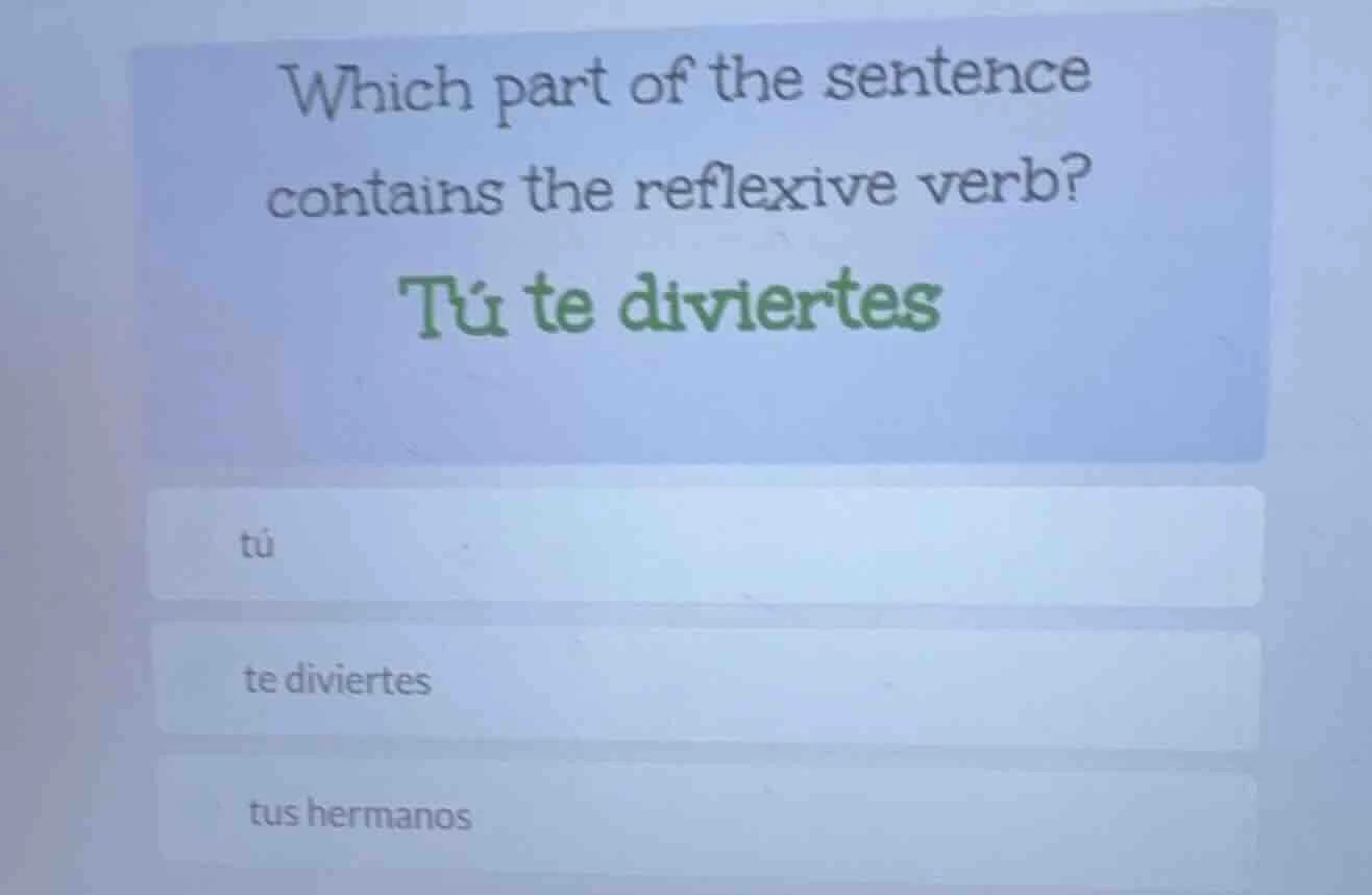 which part of the sentence contains the reflexive verb? tú te diviertes…