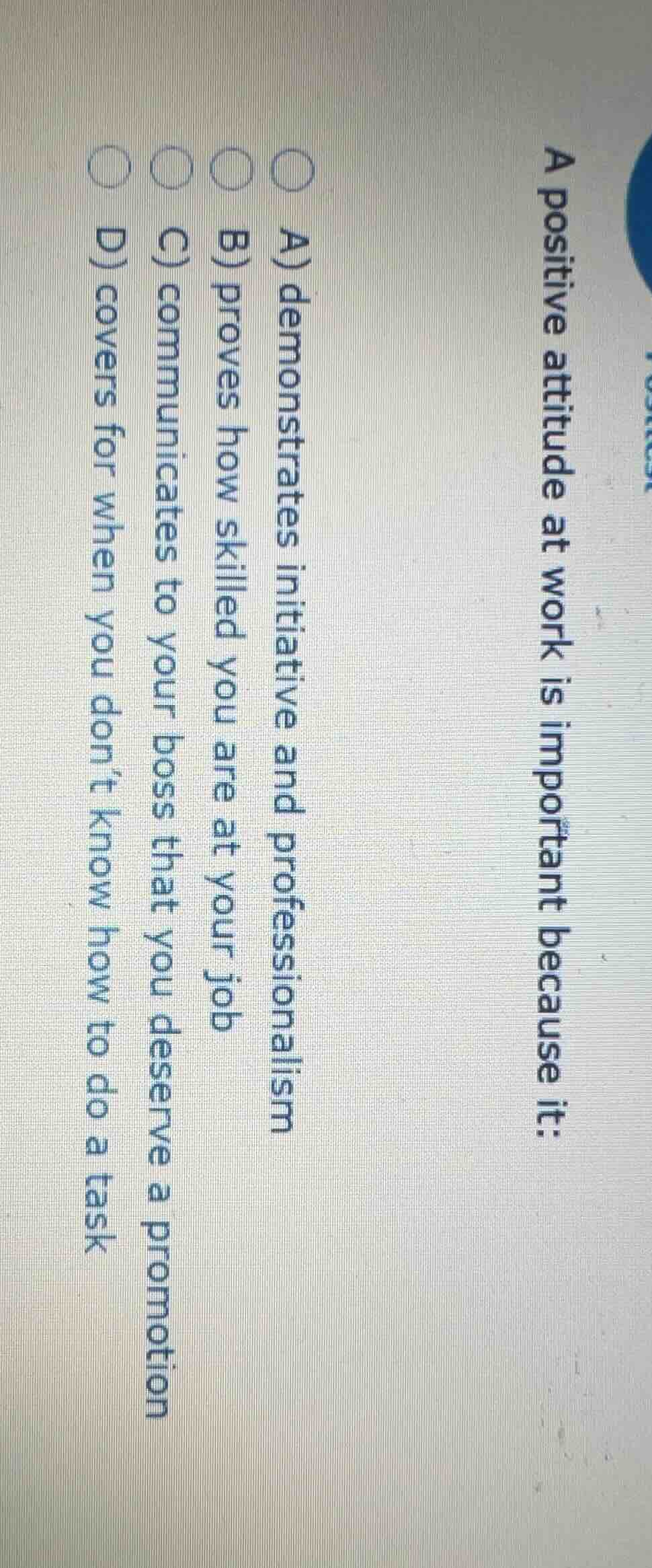 a positive attitude at work is important because it: a) demonstrates in…