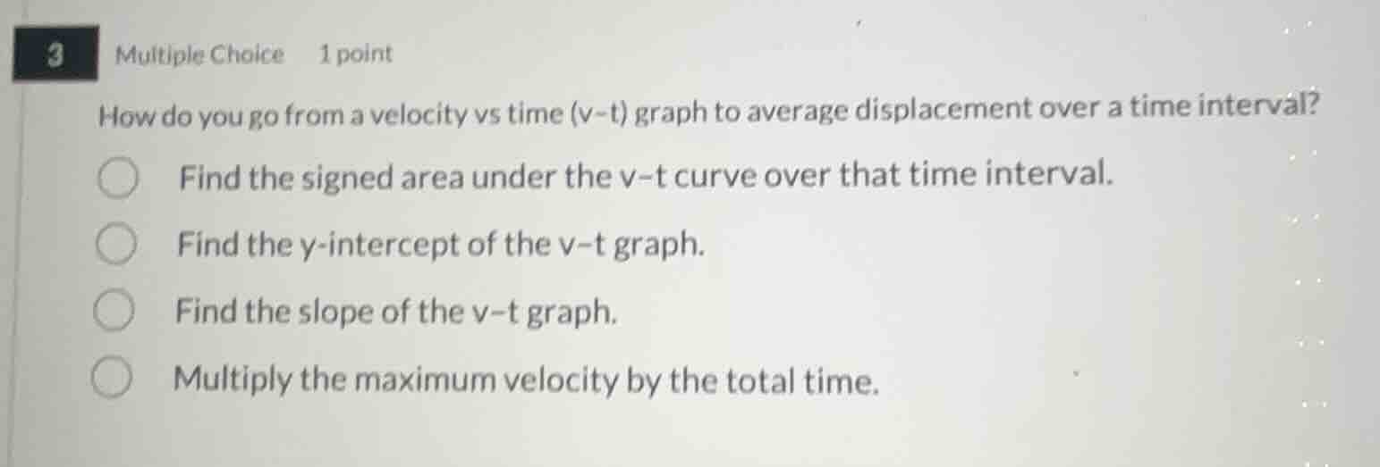3 multiple choice 1 point how do you go from a velocity vs time (v-t) g…