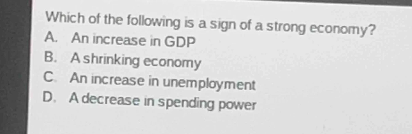 which of the following is a sign of a strong economy? a. an increase in…