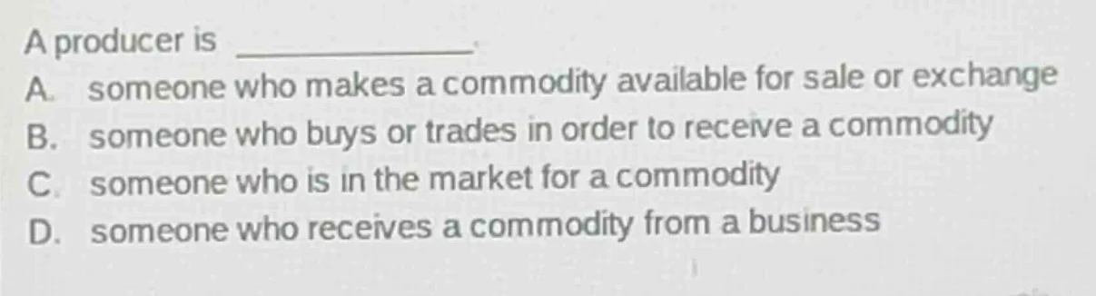 a producer is _____________. a. someone who makes a commodity available…