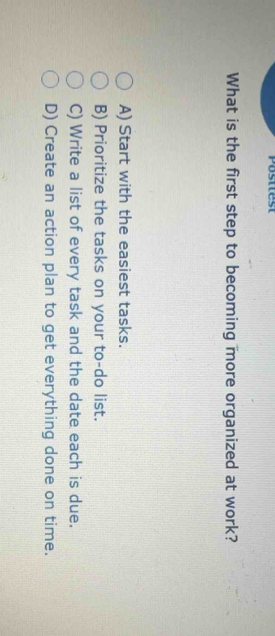 posttest what is the first step to becoming more organized at work? a) …