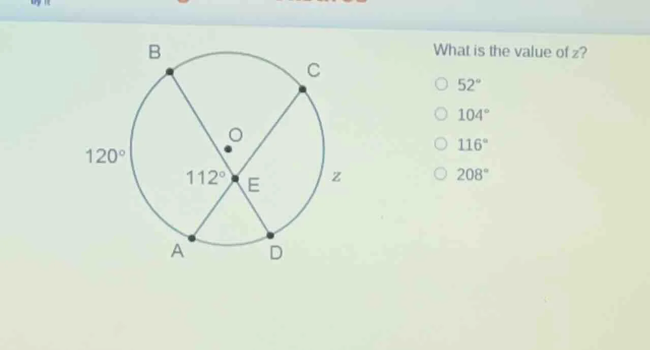 what is the value of z? ○ 52° ○ 104° ○ 116° ○ 208° 120° 112°