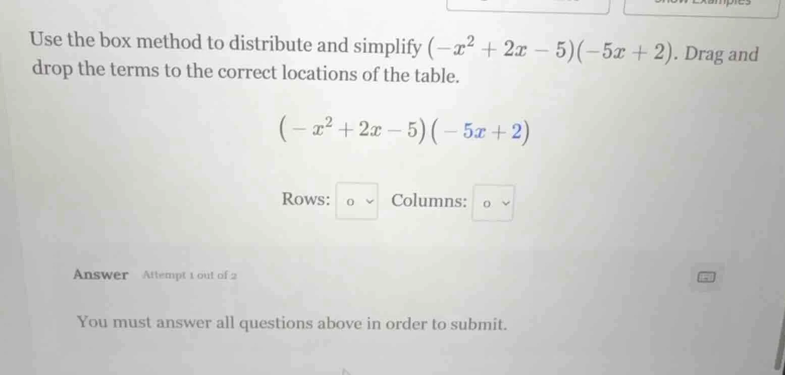 use the box method to distribute and simplify $(-x^2 + 2x - 5)(-5x + 2)…
