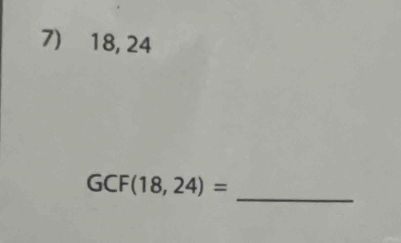 7) 18, 24 gcf(18, 24) = _______