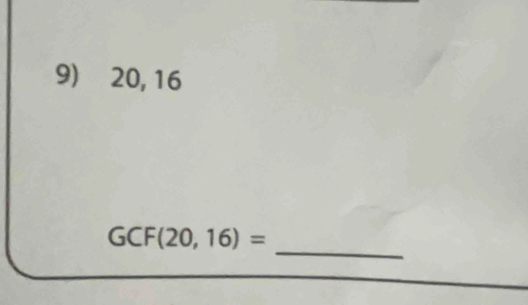 9) 20, 16 gcf(20, 16) = ______