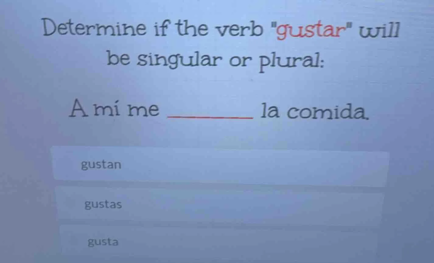 determine if the verb \gustar\ will be singular or plural: a mí me ____…