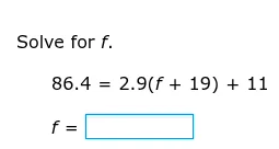 solve for f. 86.4 = 2.9(f + 19) + 11 f =