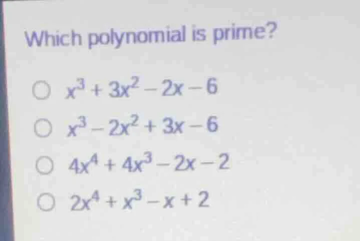 which polynomial is prime? $x^3 + 3x^2 - 2x - 6$ $x^3 - 2x^2 + 3x - 6$ …