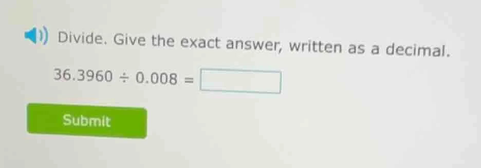 divide. give the exact answer, written as a decimal. 36.3960 ÷ 0.008 =