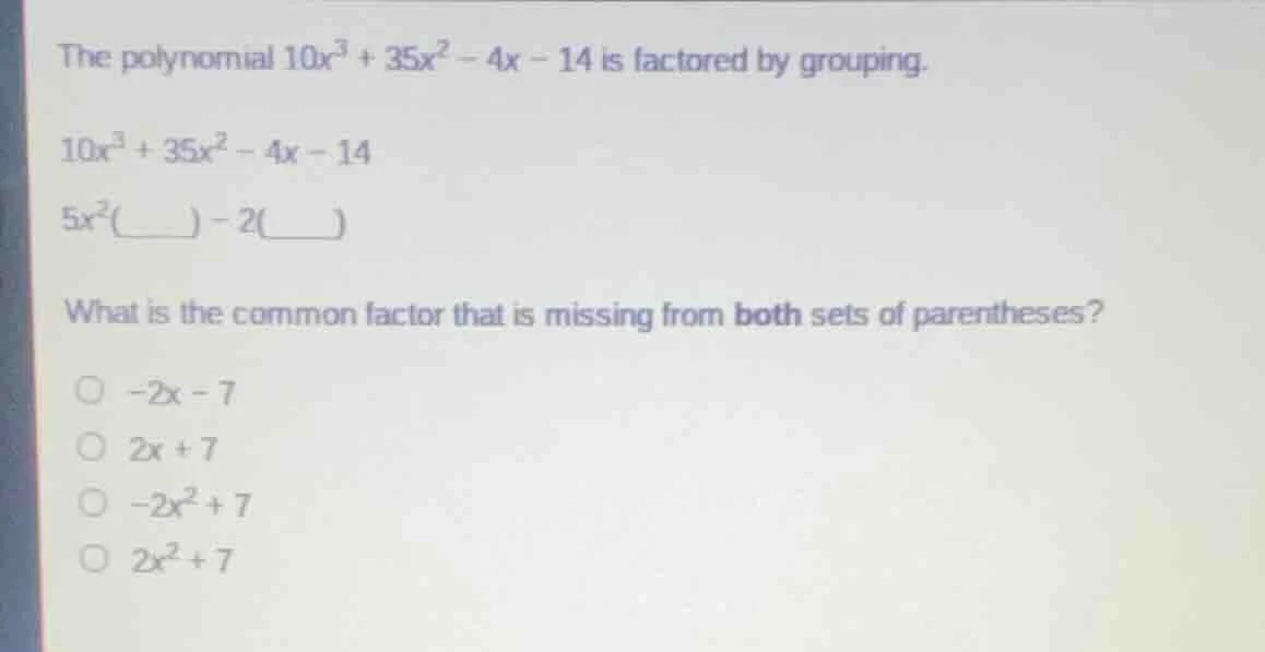 the polynomial $10x^3 + 35x^2 - 4x - 14$ is factored by grouping. $10x^…