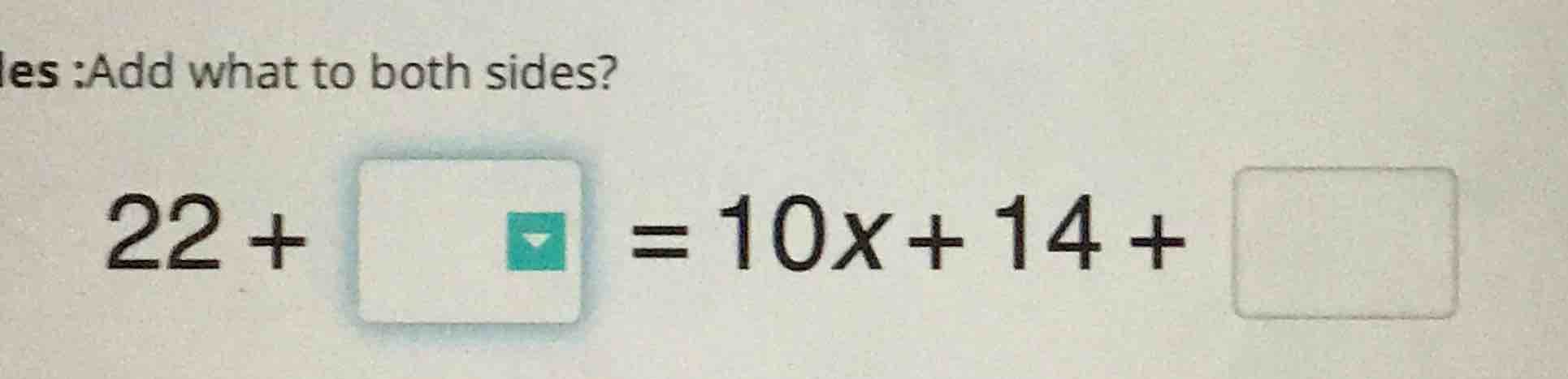 les :add what to both sides? $22 + \\square = 10x + 14 + \\square$
