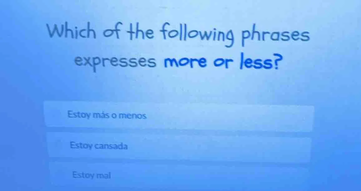 which of the following phrases expresses more or less? estoy más o meno…