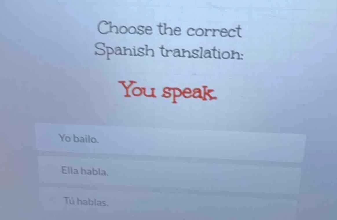 choose the correct spanish translation: you speak. yo bailo. ella habla…