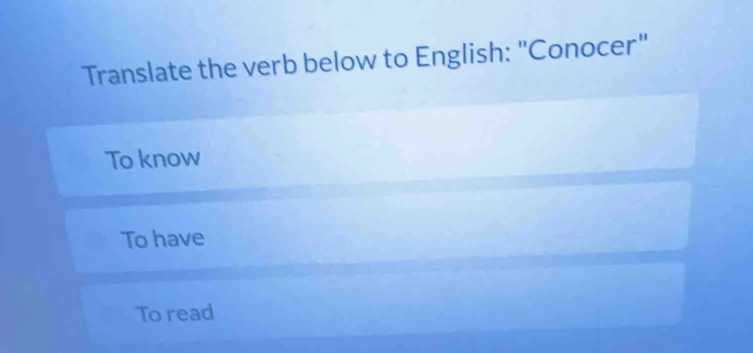 translate the verb below to english: \conocer\ to know to have to read