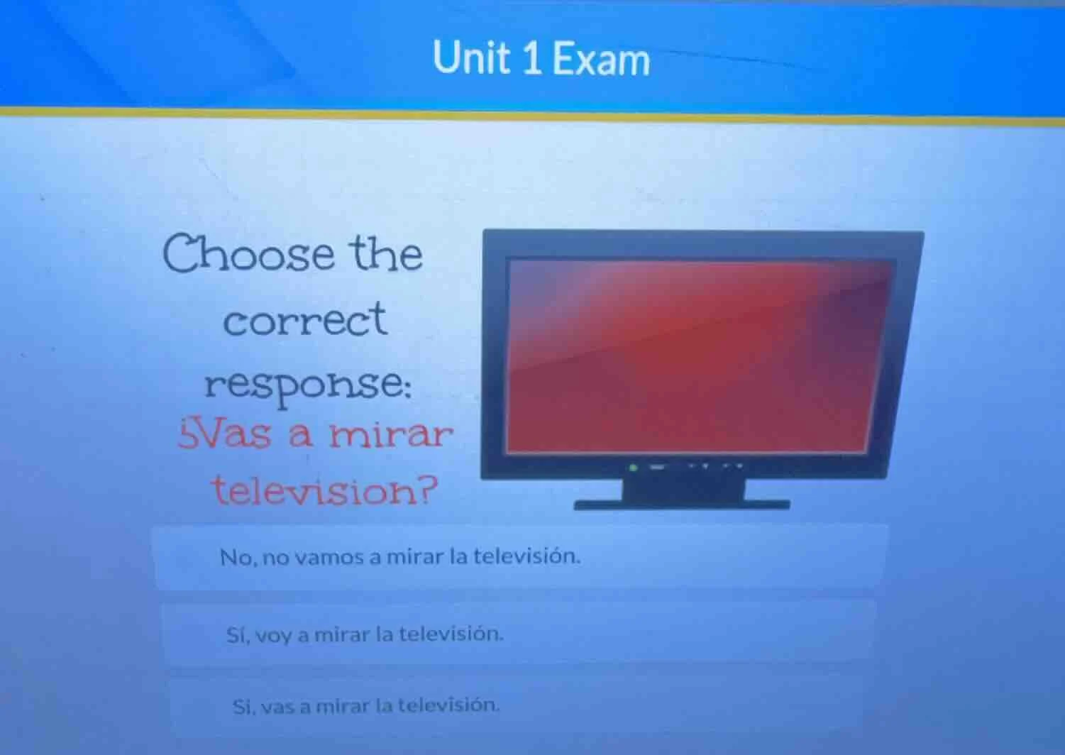 unit 1 exam choose the correct response: ¿vas a mirar television? no, n…