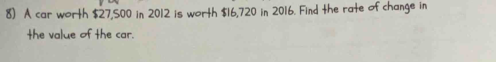 8) a car worth $27,500 in 2012 is worth $16,720 in 2016. find the rate …