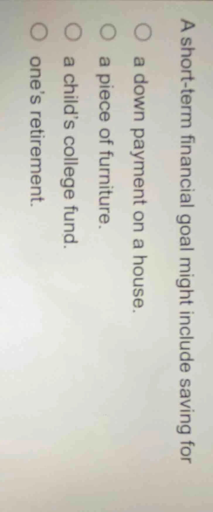 a short-term financial goal might include saving for○ a down payment on…