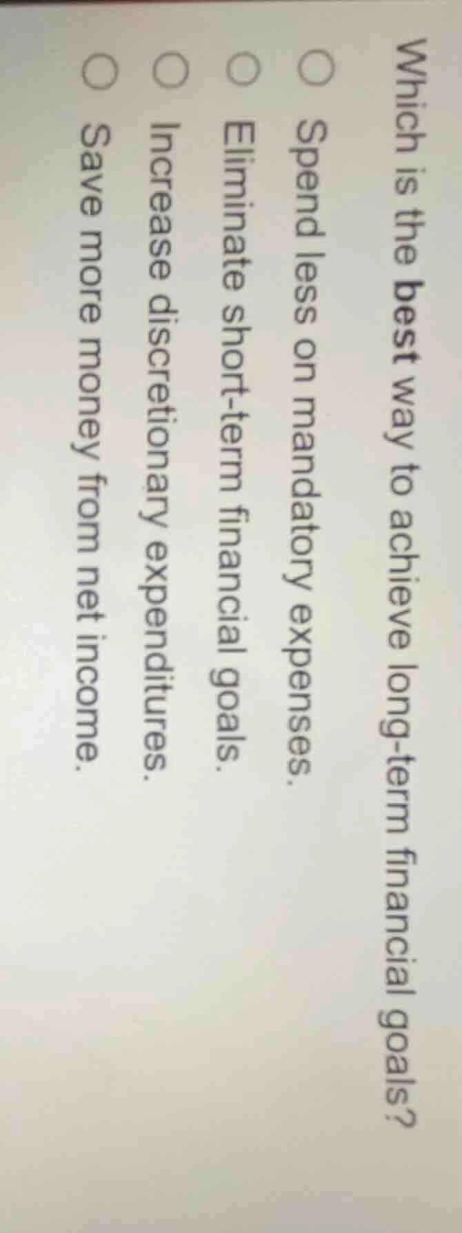 which is the best way to achieve long-term financial goals?○ spend less…