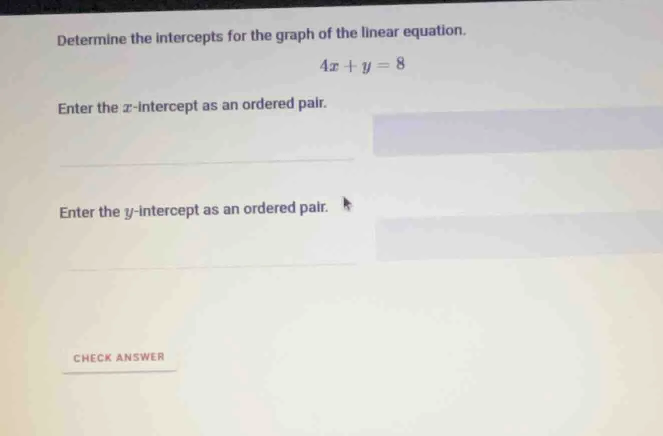 determine the intercepts for the graph of the linear equation.$4x + y =…