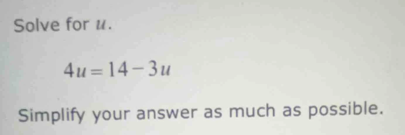 solve for $u$. $4u=14-3u$ simplify your answer as much as possible.