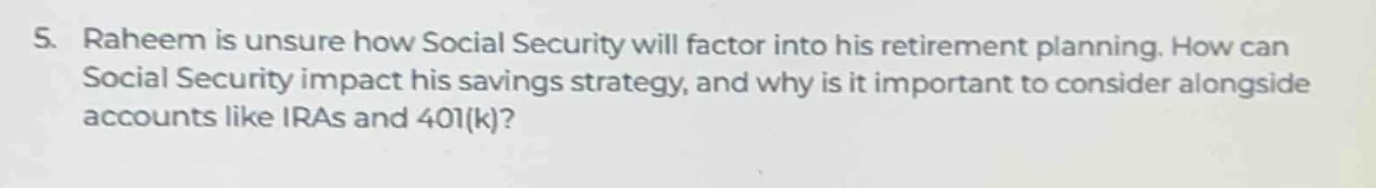 5. raheem is unsure how social security will factor into his retirement…