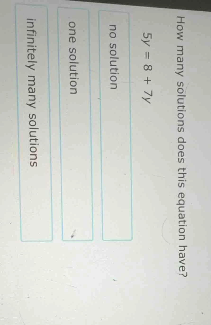 how many solutions does this equation have? $5y = 8 + 7y$ no solution o…