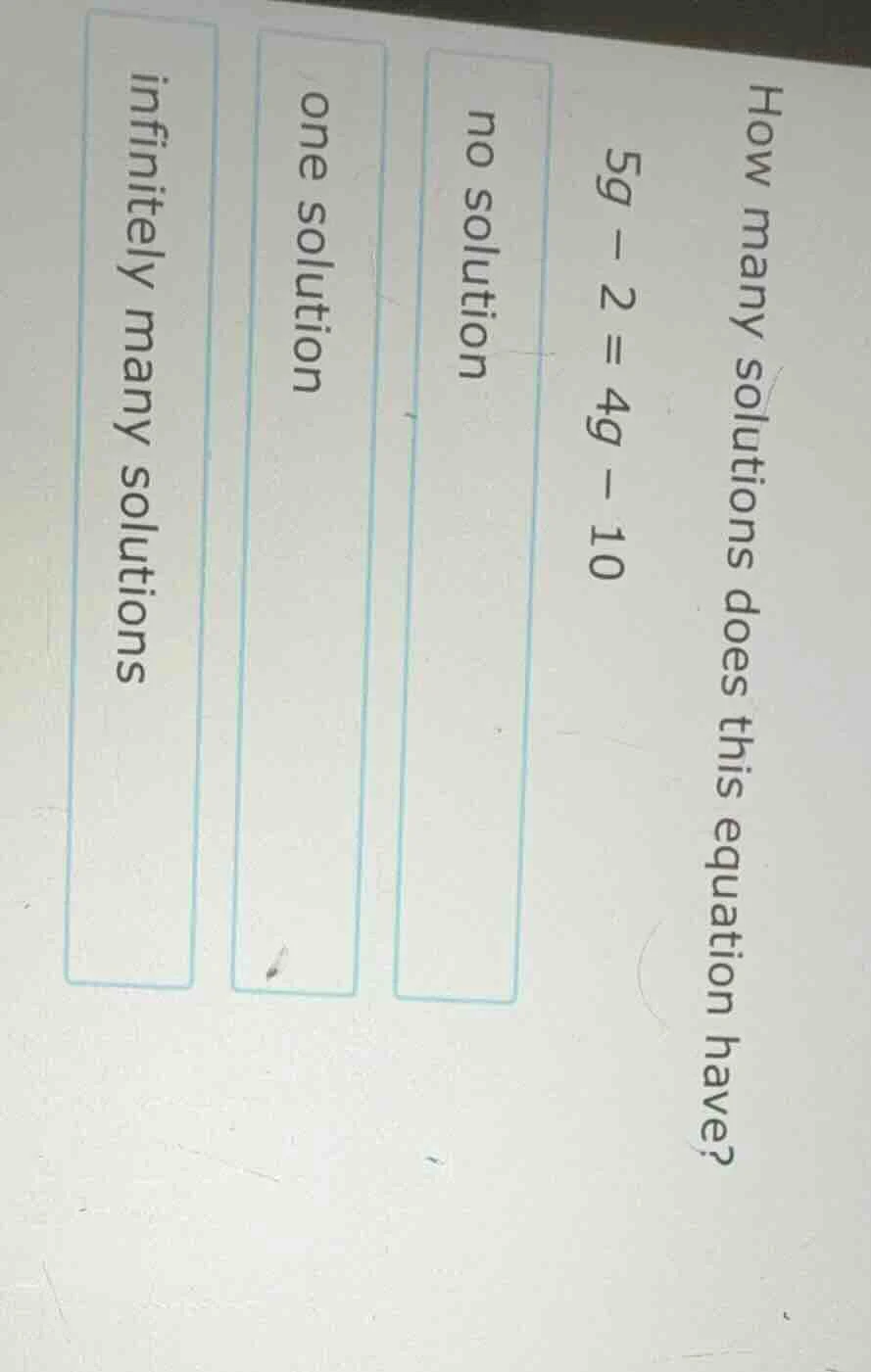 how many solutions does this equation have? $5g - 2 = 4g - 10$ no solut…