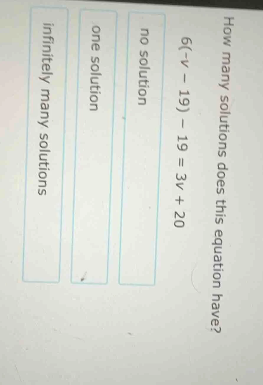 how many solutions does this equation have? $6(-v - 19) - 19 = 3v + 20$…