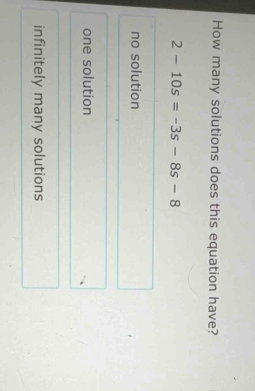 how many solutions does this equation have? $2 - 10s = -3s - 8s - 8$ no…