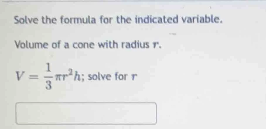 solve the formula for the indicated variable. volume of a cone with rad…
