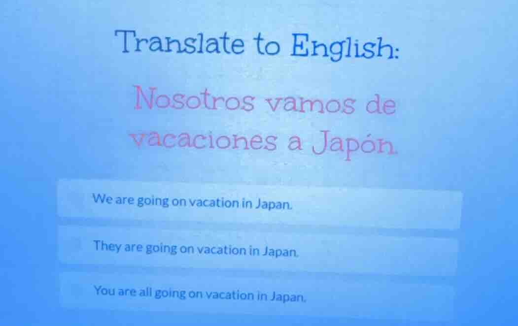 translate to english: nosotros vamos de vacaciones a japón. we are goin…