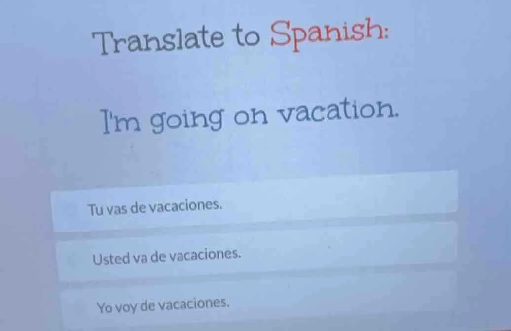 translate to spanish: im going on vacation. tu vas de vacaciones. usted…