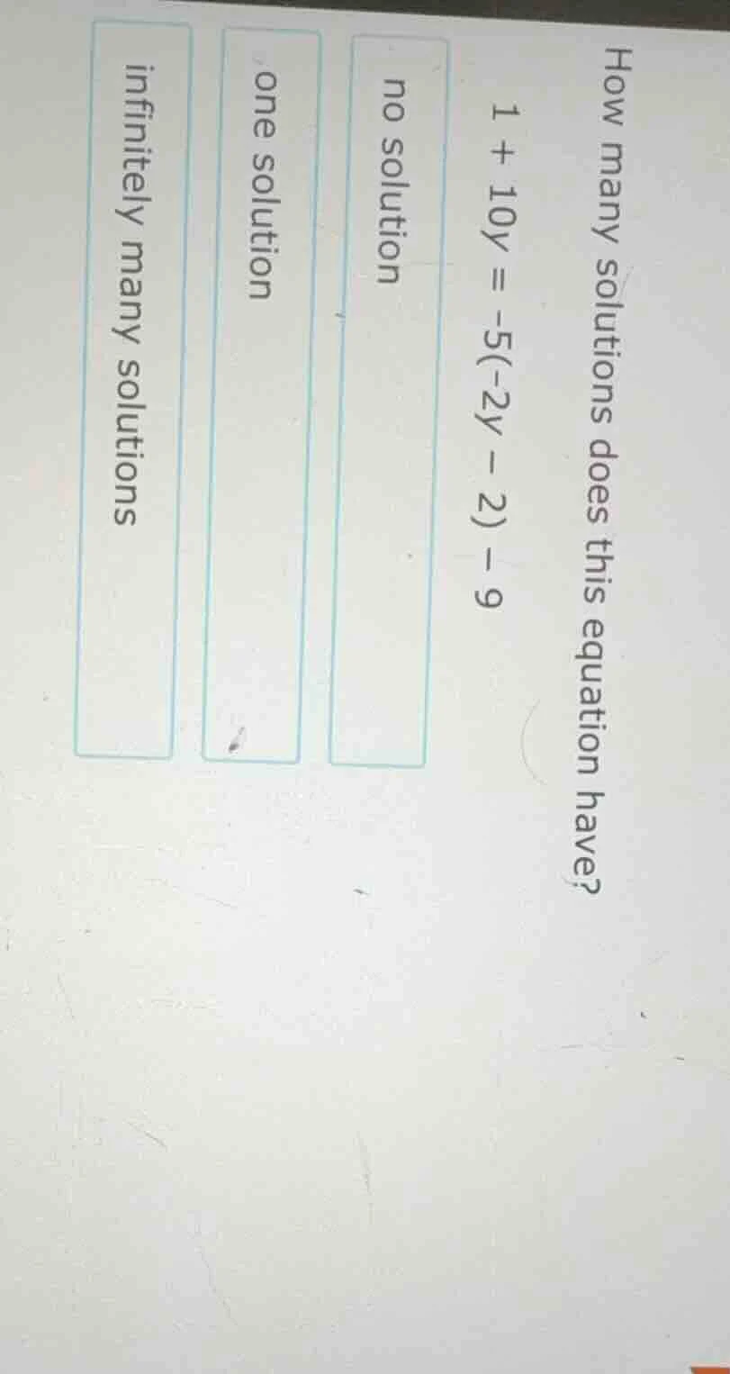 how many solutions does this equation have? $1 + 10y = -5(-2y - 2) - 9$…
