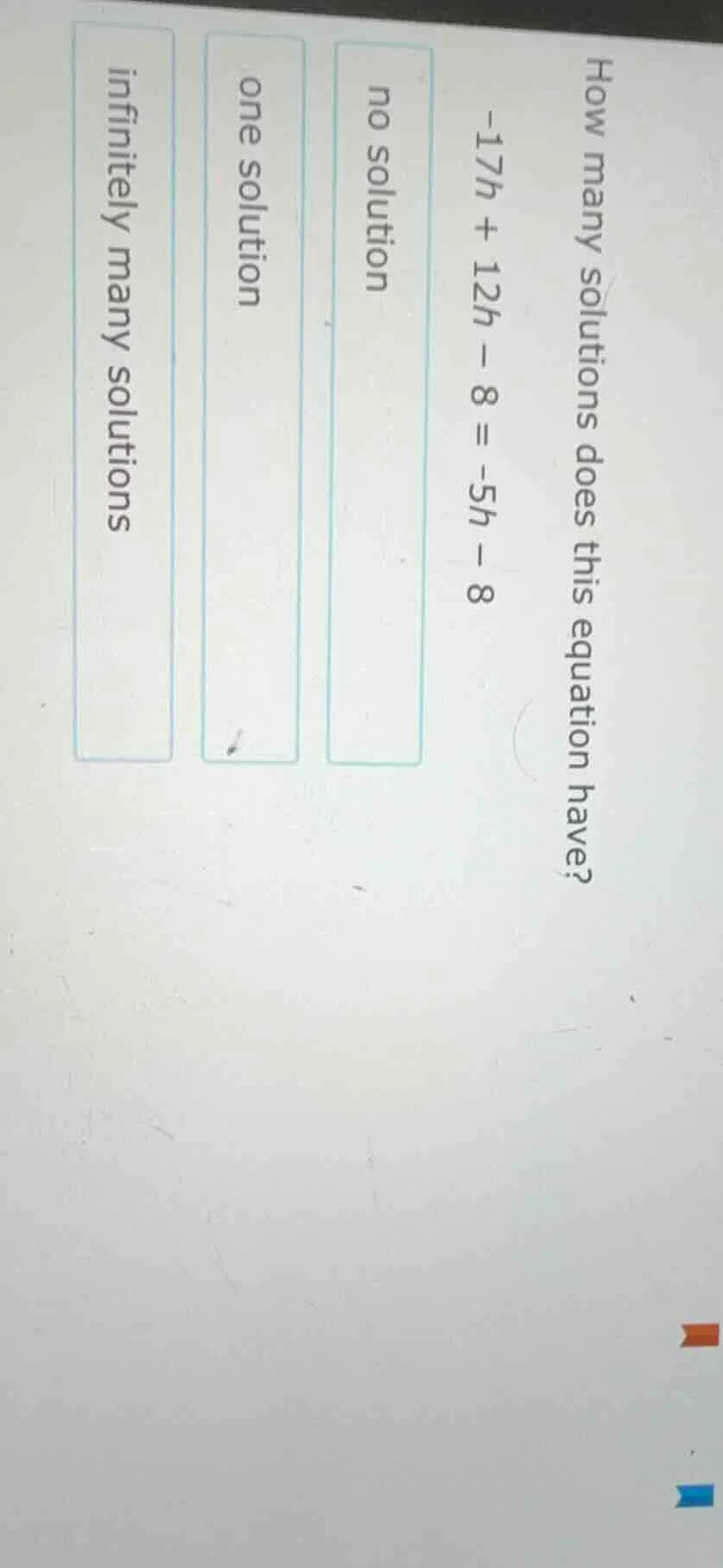 how many solutions does this equation have? $-17h + 12h - 8 = -5h - 8$ …