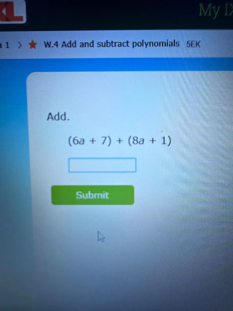 a 1 > ★ w.4 add and subtract polynomials 5ek add. $(6a + 7) + (8a + 1)$…