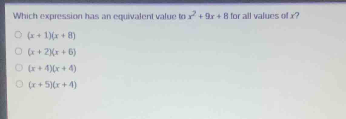 which expression has an equivalent value to $x^2 + 9x + 8$ for all valu…
