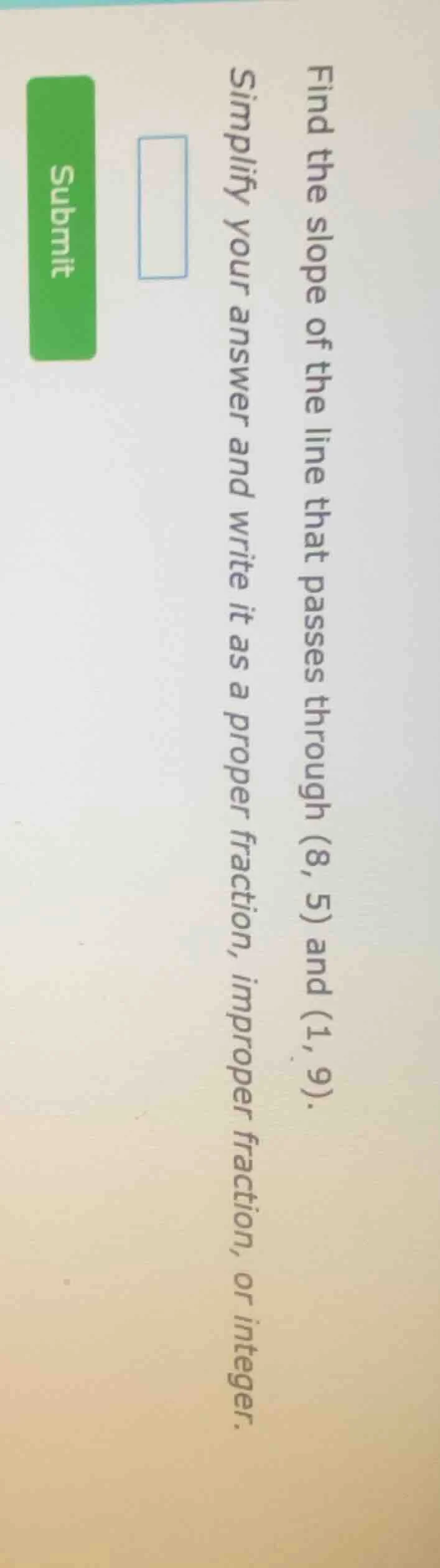 find the slope of the line that passes through (8, 5) and (1, 9). simpl…